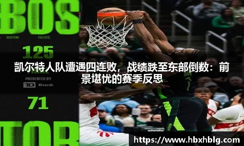 凯尔特人队遭遇四连败，战绩跌至东部倒数：前景堪忧的赛季反思