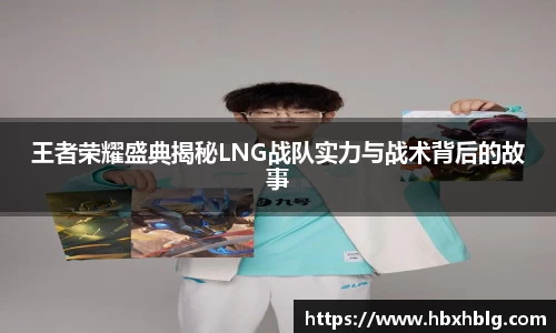 王者荣耀盛典揭秘LNG战队实力与战术背后的故事