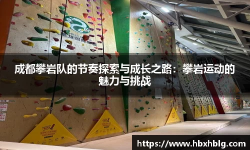 成都攀岩队的节奏探索与成长之路：攀岩运动的魅力与挑战