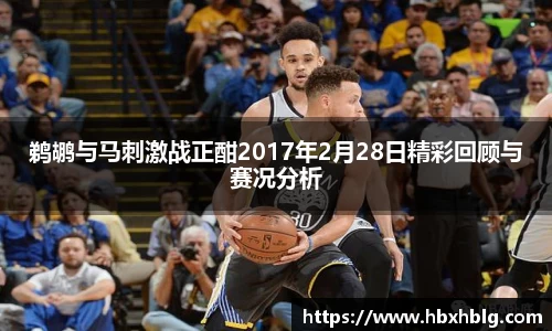 鹈鹕与马刺激战正酣2017年2月28日精彩回顾与赛况分析