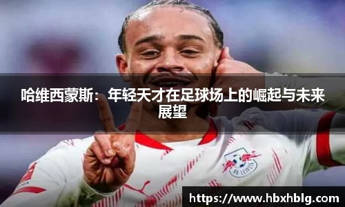 哈维西蒙斯：年轻天才在足球场上的崛起与未来展望