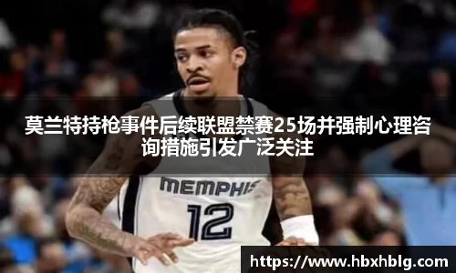 莫兰特持枪事件后续联盟禁赛25场并强制心理咨询措施引发广泛关注