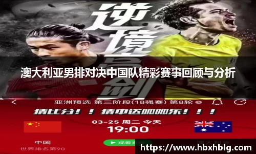 澳大利亚男排对决中国队精彩赛事回顾与分析