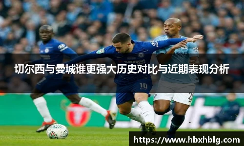 切尔西与曼城谁更强大历史对比与近期表现分析