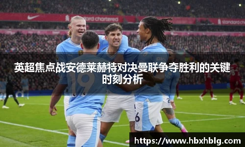 英超焦点战安德莱赫特对决曼联争夺胜利的关键时刻分析