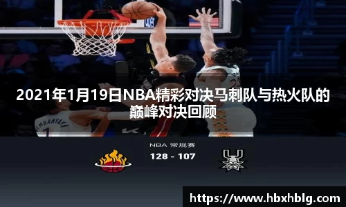 2021年1月19日NBA精彩对决马刺队与热火队的巅峰对决回顾