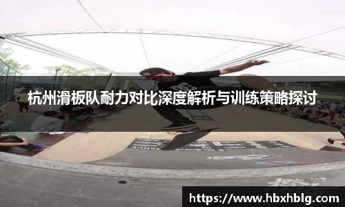 杭州滑板队耐力对比深度解析与训练策略探讨